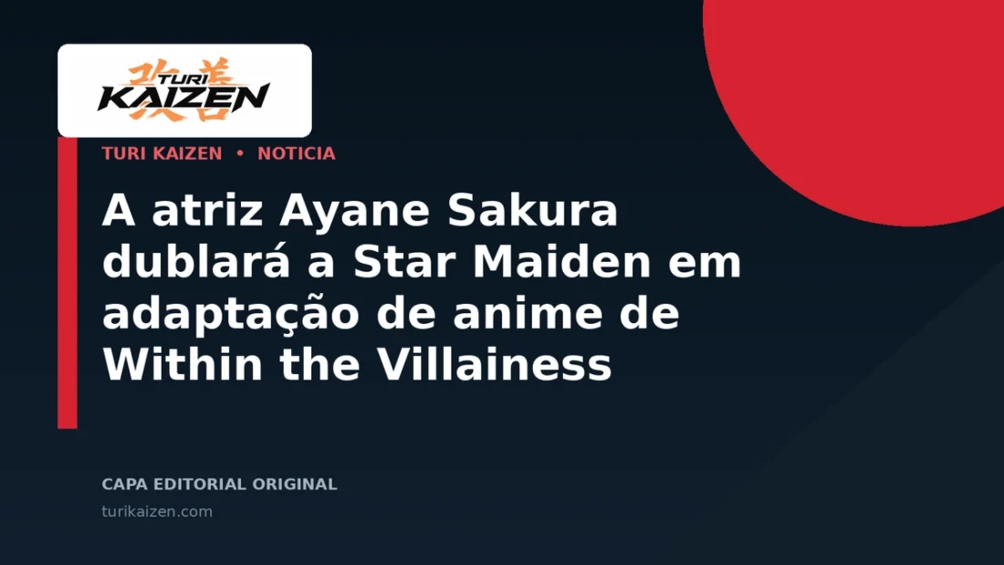 Capa editorial da Turi Kaizen para: A atriz Ayane Sakura dublará a Star Maiden em adaptação de anime de Within the Villainess