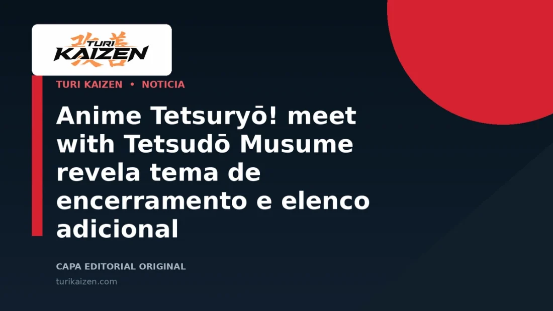 Capa editorial da Turi Kaizen para: Anime Tetsuryō! meet with Tetsudō Musume revela tema de encerramento e elenco adicional