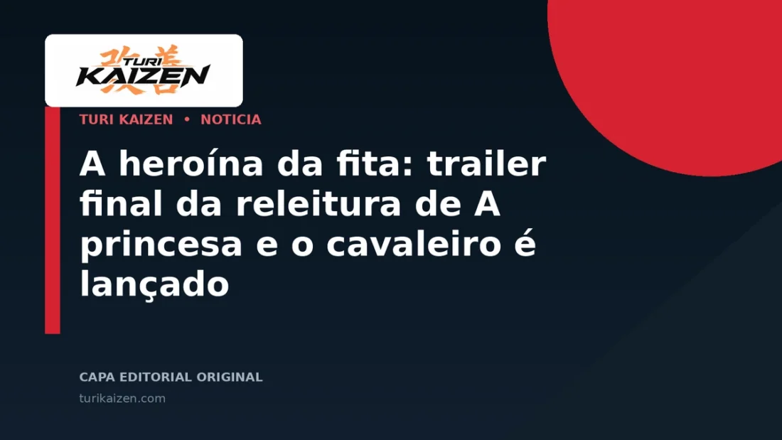 Capa editorial da Turi Kaizen para: A heroína da fita: trailer final da releitura de A princesa e o cavaleiro é lançado