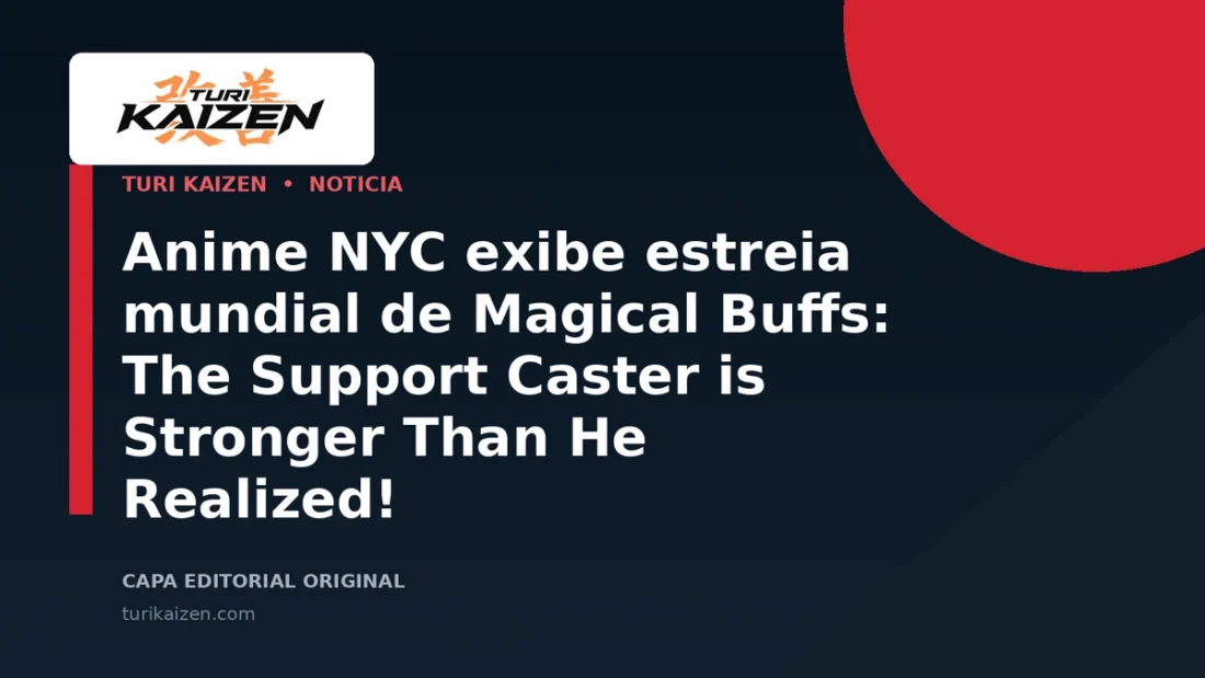 Capa editorial da Turi Kaizen para: Anime NYC exibe estreia mundial de Magical Buffs: The Support Caster is Stronger Than He Realized!