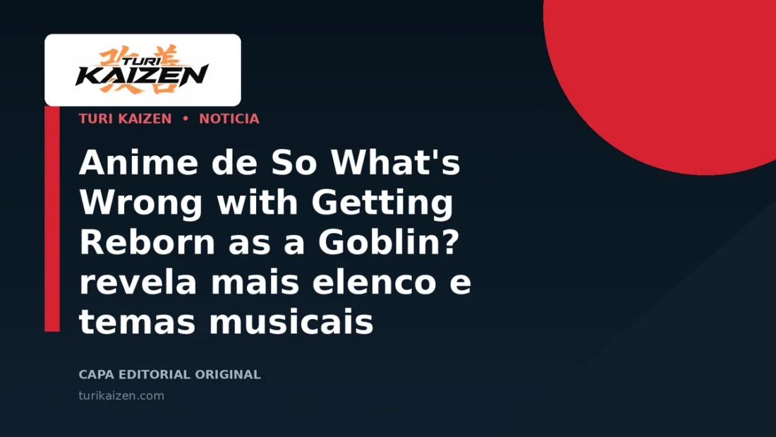 Capa editorial da Turi Kaizen para: Anime de So What's Wrong with Getting Reborn as a Goblin? revela mais elenco e temas musicais