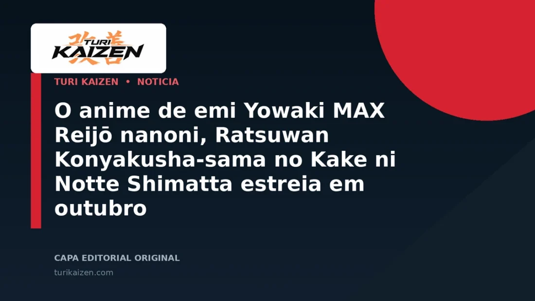 Capa editorial da Turi Kaizen para: O anime de emi Yowaki MAX Reijō nanoni, Ratsuwan Konyakusha-sama no Kake ni Notte Shimatta estreia em outubro