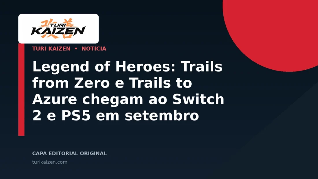 Capa editorial da Turi Kaizen para: Legend of Heroes: Trails from Zero e Trails to Azure chegam ao Switch 2 e PS5 em setembro