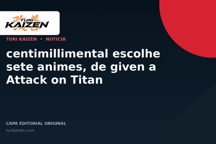 Capa editorial da Turi Kaizen para: centimillimental escolhe sete animes, de given a Attack on Titan
