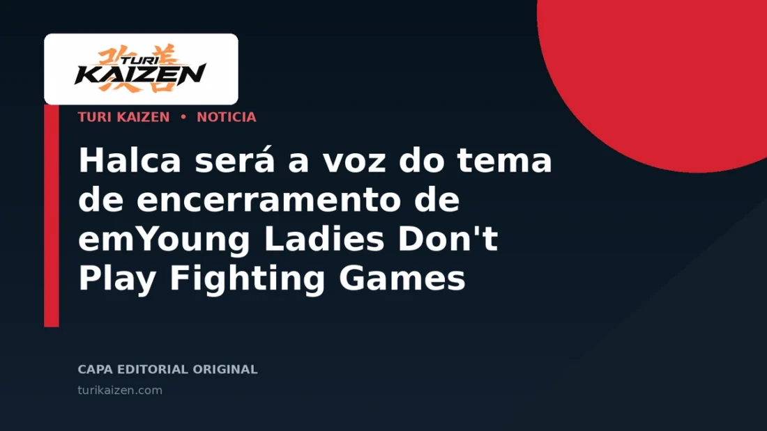 Capa editorial da Turi Kaizen para: Halca será a voz do tema de encerramento de emYoung Ladies Don't Play Fighting Games