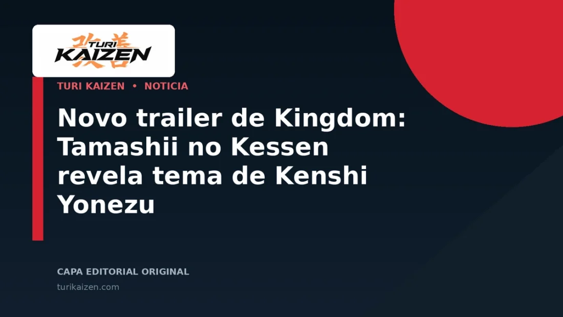 Capa editorial da Turi Kaizen para: Novo trailer de Kingdom: Tamashii no Kessen revela tema de Kenshi Yonezu