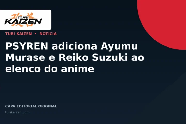 Capa editorial da Turi Kaizen para: PSYREN adiciona Ayumu Murase e Reiko Suzuki ao elenco do anime