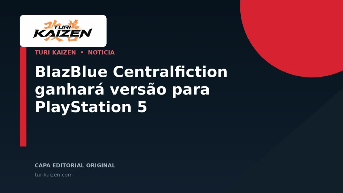Capa editorial da Turi Kaizen para: BlazBlue Centralfiction ganhará versão para PlayStation 5